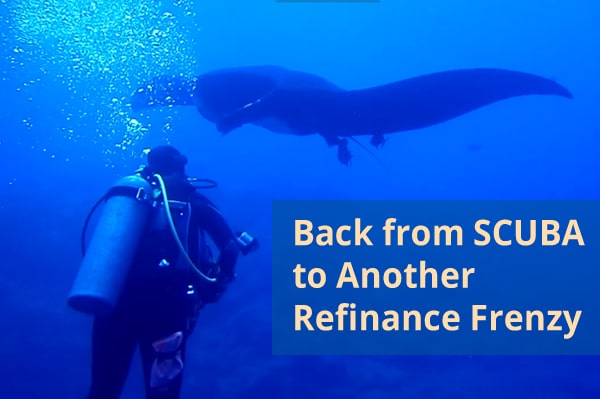 back from scuba to another refinance frenzy